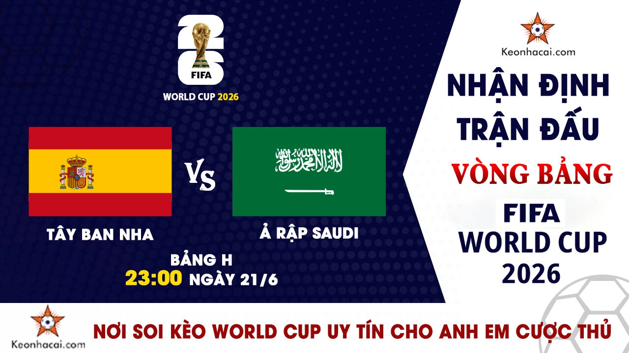 World Cup 2026 – Nhận Định Tây Ban Nha vs Saudi Arabia, 23h00 Ngày 21/6: La Roja tìm lại sức mạnh
